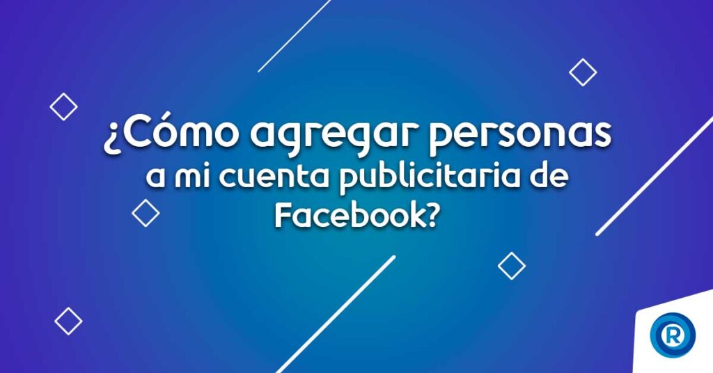 como agregar personas a mi cuenta publicitaria de facebook